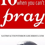 Print this list of Ten Things to Remember When You Can't Pray for your War Room! Make prayer a bigger part of your life with baby steps from Satisfaction Through Christ