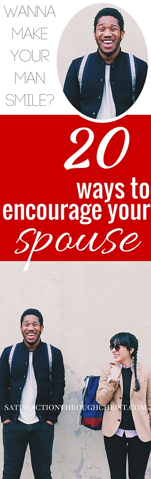 Wanna know how to make your man smile? Want to be an encouragment for your spouse? Here are 20 fabulous ideas to get you started as you lift up your husband or wife. From Satisfaction Through Christ