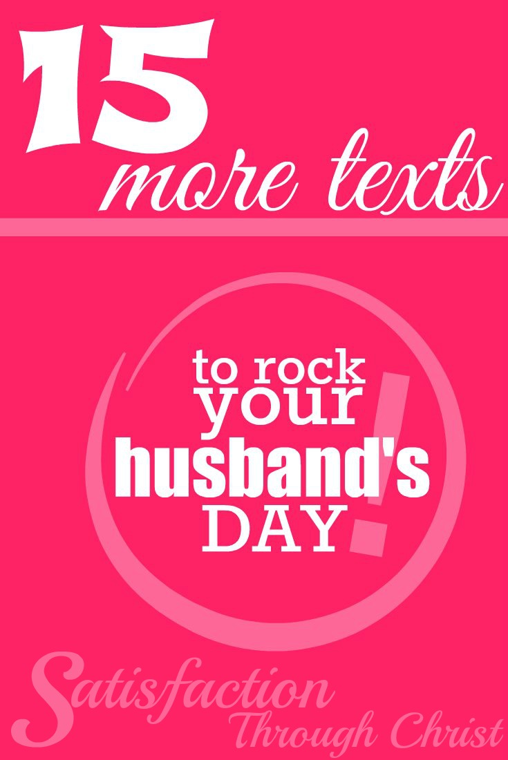 15 More Texts to Rock Your Husband's Day! | Satisfaction Through Christ | Looking for ways to encourage your hubby or make sure your spouse knows how much you love him? This post has some great ideas. Don't forget to check out the original for 30 other texting ideas!
