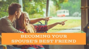 Becoming Best Friends with your Husband - Practical Tips for Turning your Marriage into your Best Friendship - From Shirley at Satisfaction Through Christ