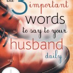 This small phrase is one of the best things you could say to your husband daily! He needs to hear it - through your words, actions, and love. Here you'll find six ways to communicate these three words everyday! Be intentional about growing your marriage today.