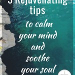 3 rejuvenating tips to calm your mind and soul. Soothe your mind and soul with these techniques as the peace of God's Word empowers and realigns your heart.