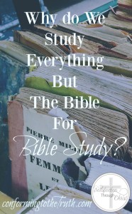 Why do we study everything but the Bible for Bible Study? it is time to get back to the book!